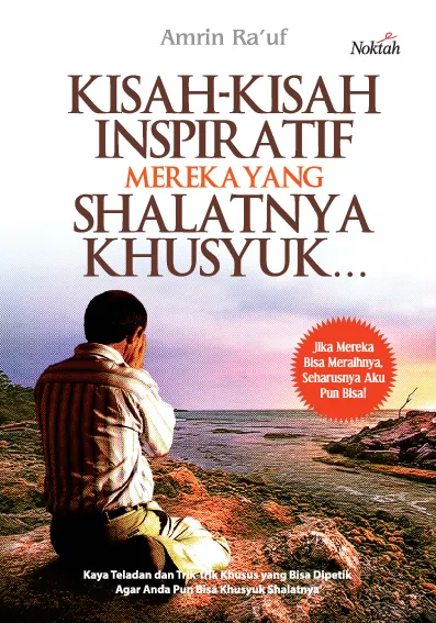 Kisah-kisah Inspiratif Mereka yang Shalatnya Khusyuk