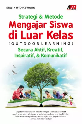 Strategi & Metode Mengajar Siswa Di Luar Kelas(Outdoor Learning)  : Secara Aktif, Kreatif, Inspiratif, & Komunikatif