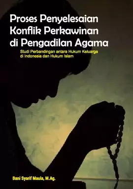 Proses Penyelesaian Konflik Perkawinan Di Pengadilan Agama: Studi Perbandingan Antara Hukum Keluarga Di Indonesia Dan Hukum Islam