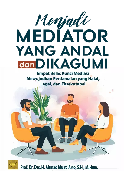 MENJADI MEDIATOR YANG ANDAL DAN DIKAGUMI Empat Belas Kunci Mediasi Mewujudkan Perdamaian yang Halal, Legal, dan Eksekutabel