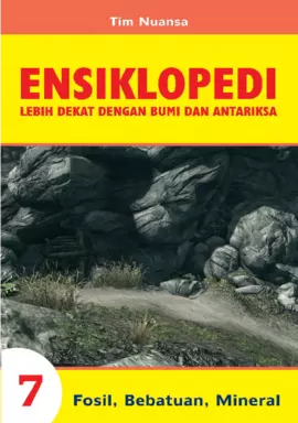 Ensiklopedi Sains Dasar Lebih Dekat dengan Bumi dan Antariksa 7: Fosil, Bebatuan, Mineral