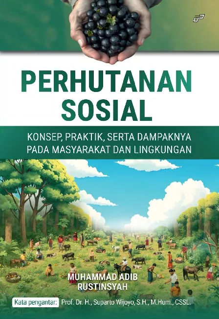 PERHUTANAN SOSIAL: Konsep, Praktik, serta Dampaknya Pada Masyarakat dan Lingkungan