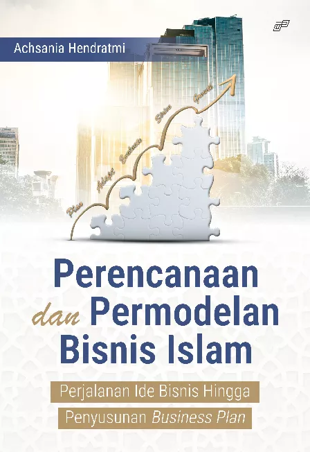PERENCANAAN DAN PERMODELAN BISNIS ISLAM: Perjalanan Ide Bisnis hingga Penyusunan Business Plan