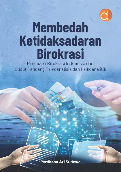 Membedah Ketidaksadaran Birokrasi Membaca Birokrasi Indonesia dari Sudut Pandang Psikoanalisis dan Psikoanalitik