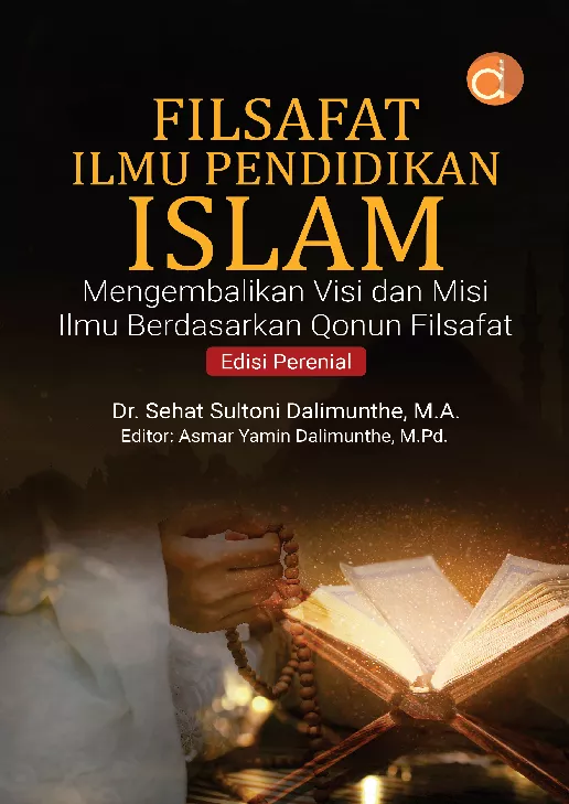 Filsafat Ilmu Pendidikan Islam Mengembalikan Visi dan Misi Ilmu Berdasarkan Qonun Filsafat Edisi Perenial