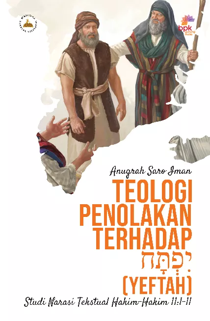 Teologi penolakan terhadap Yeftah : studi narasi tekstual Hakim-Hakim 11: 1-11