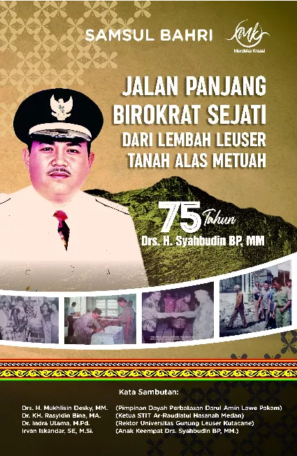 Jalan Panjang Birokrat Sejati Dari Lembah Lueser Tanah Alas Metuah (75 Tahun Drs. H. Syahbudin BP, MM.)