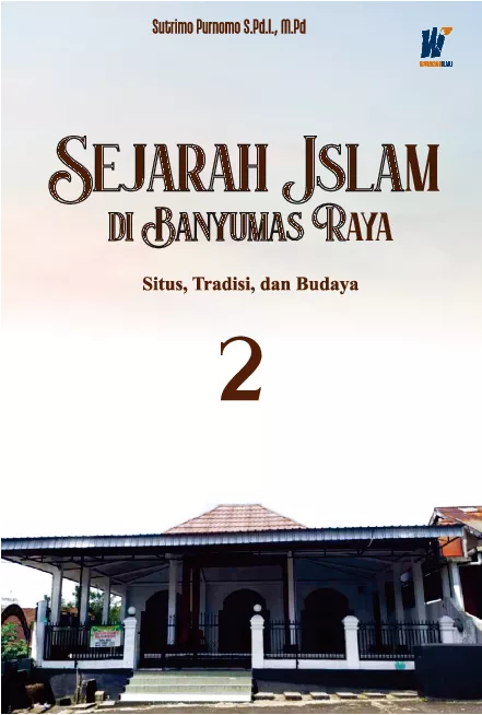 SEJARAH ISLAM DI BANYUMAS RAYA: Situs, Tradisi dan Budaya Jilid 2