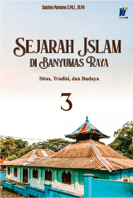 SEJARAH ISLAM DI BANYUMAS RAYA: Situs, Tradisi dan Budaya Jilid 3