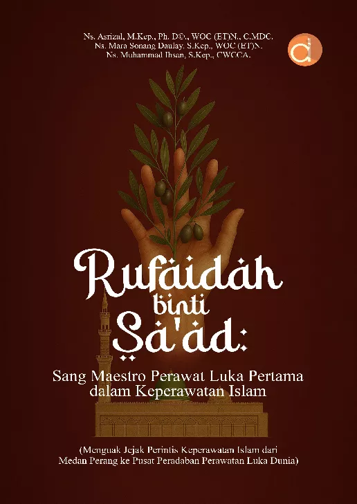 Rufaidah Binti Sa’ad: Sang Maestro Perawat Luka Pertama dalam Keperawatan Islam (Menguak Jejak Perintis Keperawatan Islam dari Medan Perang Ke Pusat Peradaban Perawatan Luka Dunia)