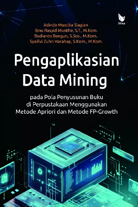 PENGAPLIKASIAN DATA MINING PADA POLA PENYUSUNAN BUKU DI PERPUSTAKAAN MENGGUNAKAN METODE APRIORI DAN METODE FP-GROWTH