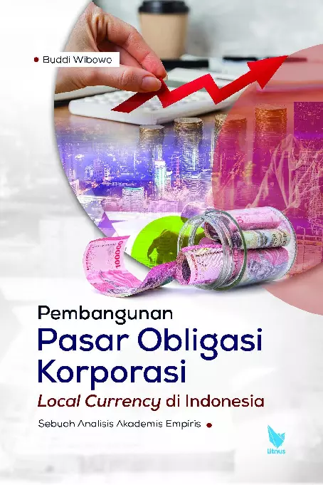 Pembangunan Pasar Obligasi Korporasi Local Currency di Indonesia: Sebuah Analisis Akademis Empiris