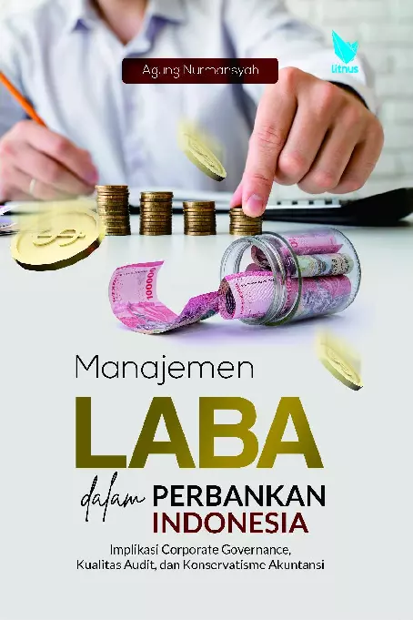 Manajemen Laba dalam Perbankan Indonesia Implikasi Corporate Governance, Kualitas Audit, dan Konservatisme Akuntansi