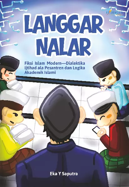Langgar Nalar: Fiksi Islam Modern-Dialektika Ijtihad ala Pesantren dan Logika Akademik Islami