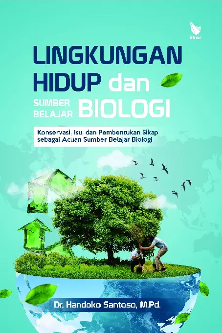 LINGKUNGAN HIDUP DAN SUMBER BELAJAR BIOLOGI: Konservasi, Isu, dan Pembentukan Sikap sebagai Acuan Sumber Belajar Biologi