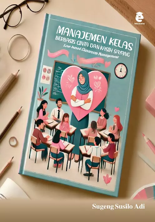 Manajemen kelas berbasis cinta dan kasih sayang = Love-based classroom management