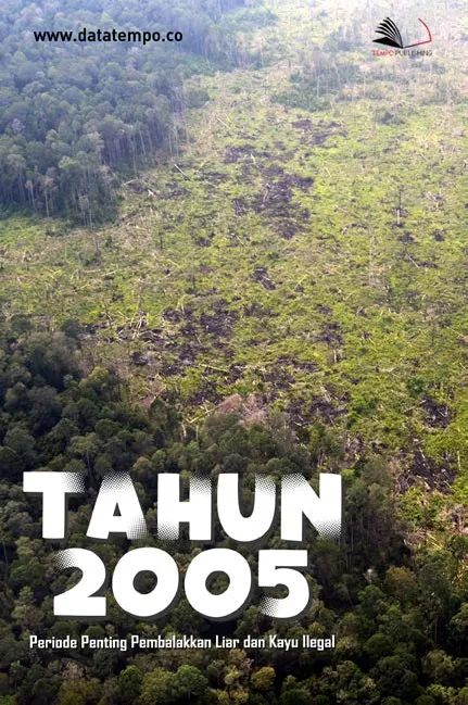 Tahun 2005, Periode Penting Pembalakkan Liar dan Kayu Ilegal
