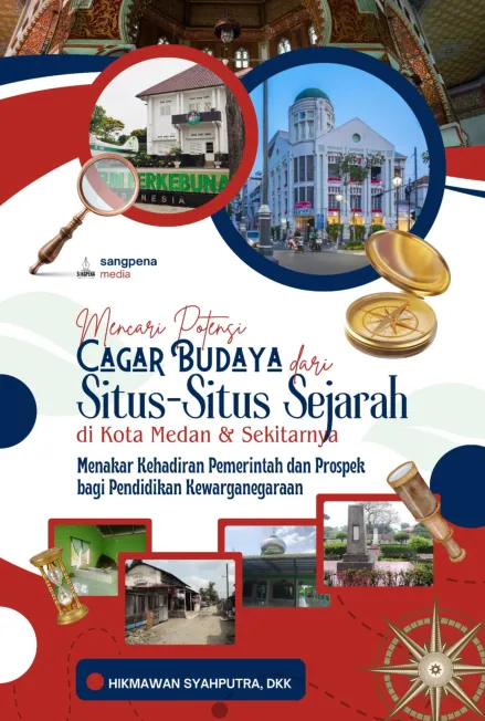 Mencari potensi cagar budaya dari situs-situs sejarah di Kota Medan dan sekitarnya [sumber elektronis] : menakar kehadiran pemerintah dan prospek bagi pendidikan kewarganegaraan