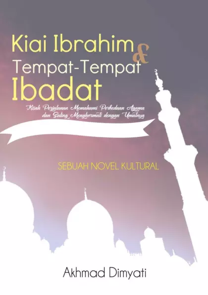 Kiai Ibrahim dan Tempat-tempat Ibadat (Kisah Perjalanan Memahami Perbedaan Agama dan Saling Menghormati dengan Umatnya)