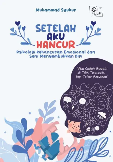 Setelah Aku Hancur : Psikologi Kehancuran Emosional dan Seni Menyembuhkan Diri