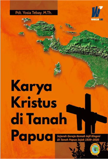 Karya Kristus Di Tanah Papua : Sejarah Gereja Kemah Injil Kingmi Di Tanah Papua Sejak 1939-2020