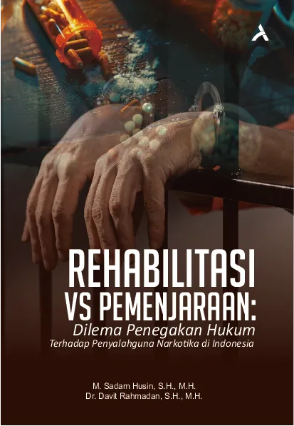 Rehabilitasi VS Pemenjaraan :Dilema Penegakan Hukum Terhadap Penyalahguna Narkotika Di Indonesia