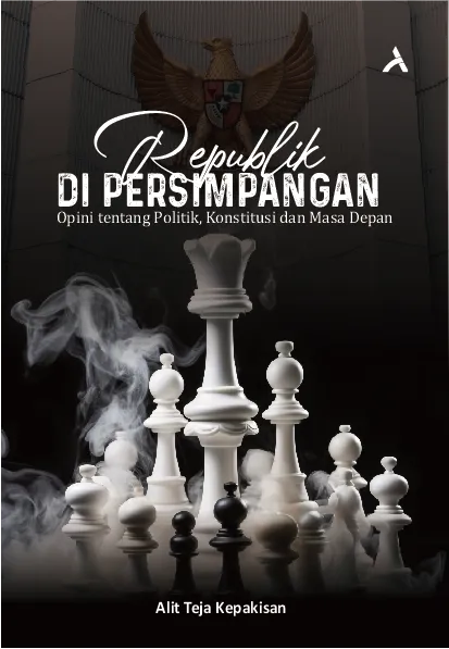 Republik Di Persimpangan : Opini Tentang Politik, Konstitusi Dan Masa Depan