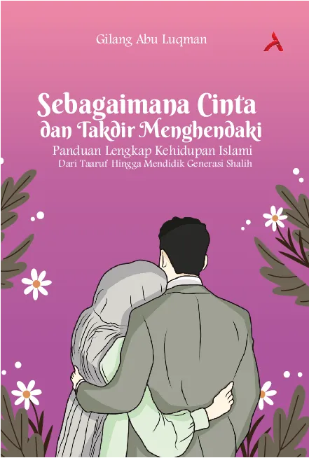 Sebagaimana Cinta Dan Takdir Menghendaki : Panduan Lengkap KehidupanIslami Dari Taaruf Hingga Mendidik Generasi Shalih