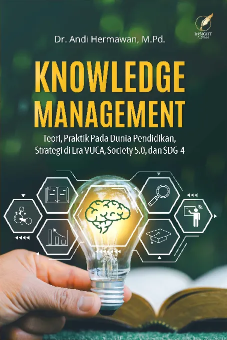 KNOWLEDGE MANAGEMENT Teori, Praktik Pada Dunia Pendidikan, Strategi di Era VUCA, Society 5.0, dan SDG-4