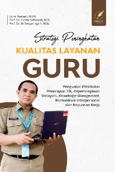 STRATEGI PENINGKATAN KUALITAS LAYANAN GURU Penguatan Efektivitas Penerapan TIK, Kepemimpinan Melayani, Knowledge Management, Komunikasi Interpersonal dan Kepuasan Kerja