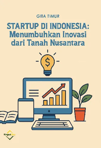 Startup di Indonesia: Menumbuhkan Inovasi dari Tanah Nusantara