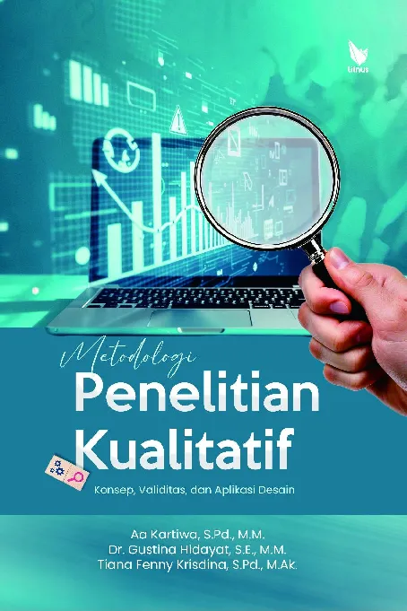 METODOLOGI PENELITIAN KUALITATIF: Konsep, Validitas, dan Aplikasi Desain