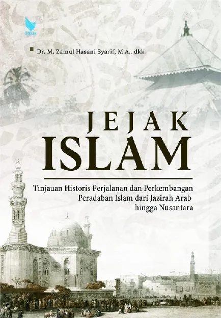 JEJAK ISLAM Tinjauan Historis Perjalanan dan Perkembangan Peradaban Islam dari Jazirah Arab hingga Nusantara
