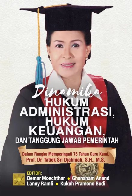 DINAMIKA HUKUM ADMINISTRASI, HUKUM KEUANGAN,DAN TANGGUNG JAWAB PEMERINTAH Dalam RangkaMemperingati 75 Tahun Guru Kami, Prof. Dr. Tatiek SriDjatmiati, S.H., M.S.