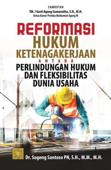 REFORMASI HUKUM KETENAGAKERJAANANTARA PERLINDUNGAN HUKUM DAN FLEKSIBILITAS DUNIA USAHA