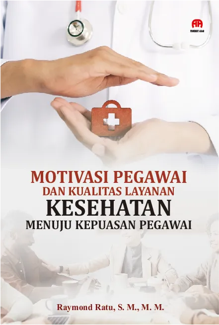 Motivasi Pegawai dan Kualitas Layanan KesehatanMenuju Kepuasan Pegawai