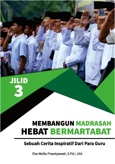 MEMBANGUN MADRASAH HEBAT BERMARTABAT : Sebuah Cerita Inspiratif dari Para Guru JILID 3