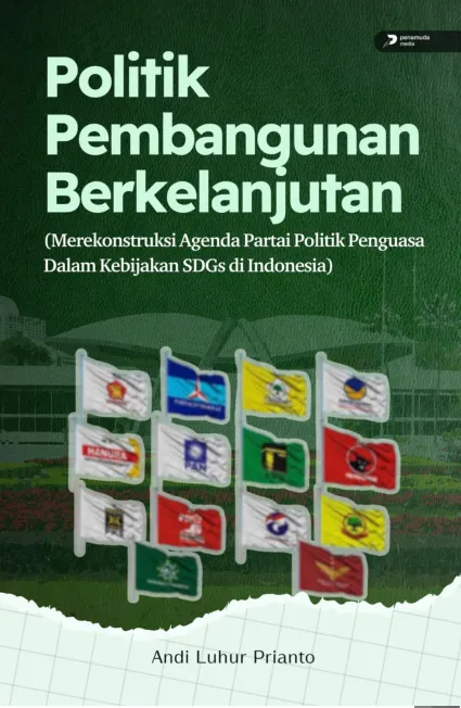Politik Pembangunan Berkelanjutan (Merekonstruksi Agenda Partai Politik Penguasa dalam Kebijakan Sdgs di Indonesia)
