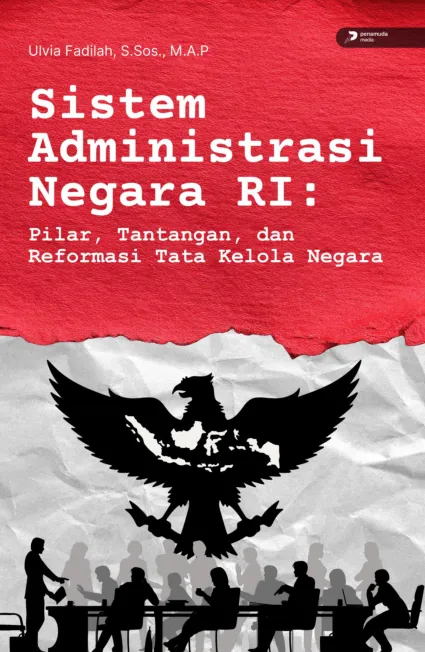 Sistem Administrasi Negara Ri: Pilar, Tantangan, dan Reformasi Tata Kelola Negara