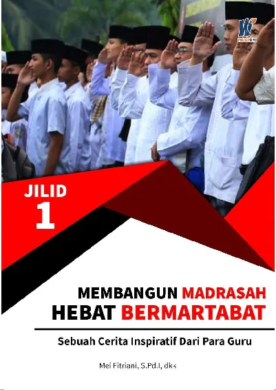 MEMBANGUN MADRASAH HEBAT BERMARTABAT : Sebuah Cerita Inspiratif dari Para Guru JILID 1