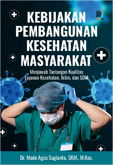 KEBIJAKAN PEMBANGUNAN KESEHATAN MASYARAKAT: Menjawab Tantangan Kualitas Layanan Kesehatan, Iklim, dan SDM
