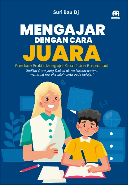 Mengajar dengan Cara Juara: Panduan Praktis Mengajar Kreatif dan Berprestasi