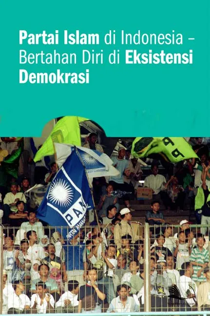 Partai Islam di Indonesia - Bertahan Diri di Eksistensi Demokrasi