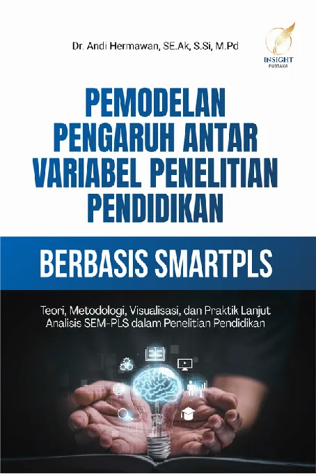 PEMODELAN PENGARUH ANTAR VARIABEL PENELITIAN PENDIDIKAN BERBASIS SMARTPLS Teori, Metodologi, Visualisasi, dan Praktik Lanjut Analisis SEM PLS dalam Penelitian Pendidikan