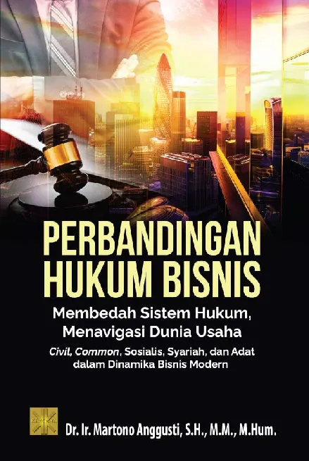 PERBANDINGAN HUKUM BISNIS: Membedah Sistem Hukum, Menavigasi Dunia Usaha Civil, Common, Sosialis, Syariah, dan Adat dalam Dinamika Bisnis Modern