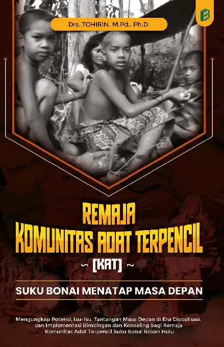 Remaja Komunitas Adat Terpencil (KAT) Suku Bonai Menatap Masa Depan : Mengungkap Potensi, Isu-Isu, Tantangan Masa Depan di Era Globalisasi, dan Implementasi Bimbingan dan Konseling bagi Remaja Komunitas Adat Terpencil Suku Bonai Rokan Hulu