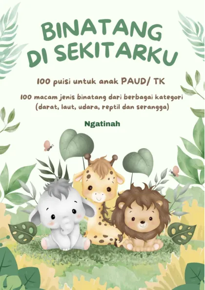 Binatang di Sekitarku : 100 Puisi Untuk Anak PAUD/ TK : 100 Macam Jenis Binatang dari Berbagai Kategori (Darat, Laut, Udara, Reptil dan Serangga)