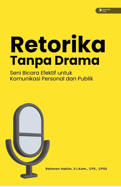 Retorika Tanpa Drama Seni Bicara Efektif untuk Komunikasi Personal dan Publik