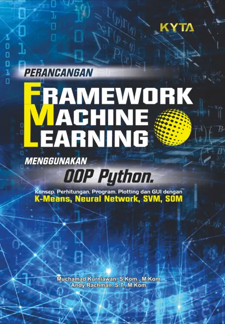 Perancangan framework machine learning menggunakan OOP Python konsep perhitungan, program, plotting dan GUI dengan K-Means, Neural Network, SVM, SOM