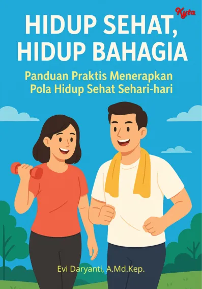 Hidup Sehat, Hidup Bahagia Panduan Praktis Menerapkan Pola Hidup Sehat Sehari-hari